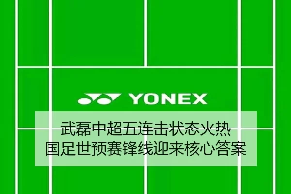 武磊中超五连击状态火热 国足世预赛锋线迎来核心答案